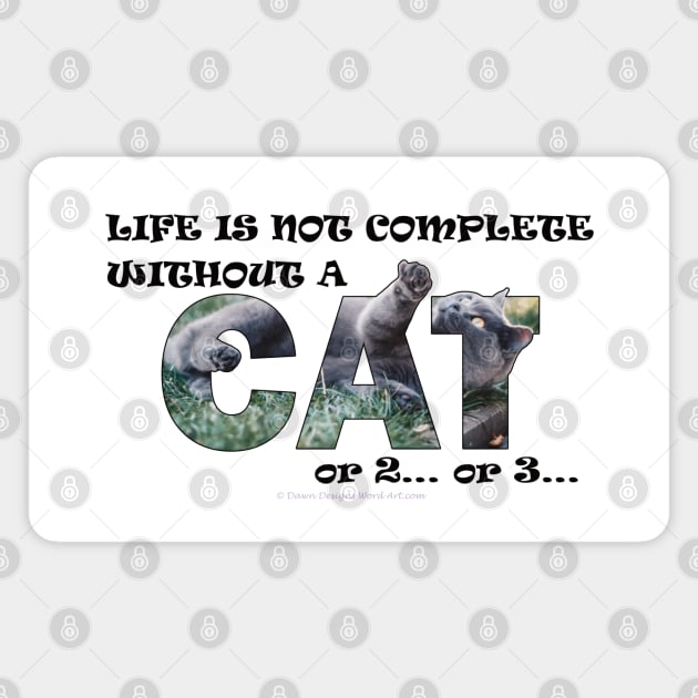 Life is not complete without a cat or 2 or 3 - grey cat oil painting word art Magnet by DawnDesignsWordArt